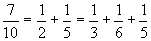 7/10 = 1/2 + 1/5 = 1/3 + 1/6 + 1/5