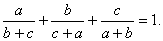 a/(b+c) + b/(c+a) + c/(a+b) = 1