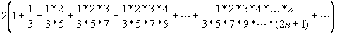 2*(1 +1/3 +(1*2)/(3*5) +(1*2*3)/(3*5*7) +(1*2*3*4)/(3*5*7*9) +... +(1*2*3*4*...*n)/(3*5*7*9*...*(2*n+1)) +... )