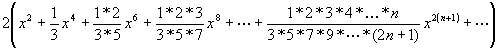 2(x^2 +1/3 x^4+(1*2)/(3*5) x^6 +(1*2*3)/(3*5*7) x^8 + ... +(1*2*3*4*...*n)/(3*5*7*9*...*(2n+1))  x^(2(n+1) + ... )